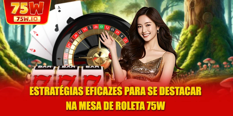 Estratégias eficazes para se destacar na mesa de Roleta 75W