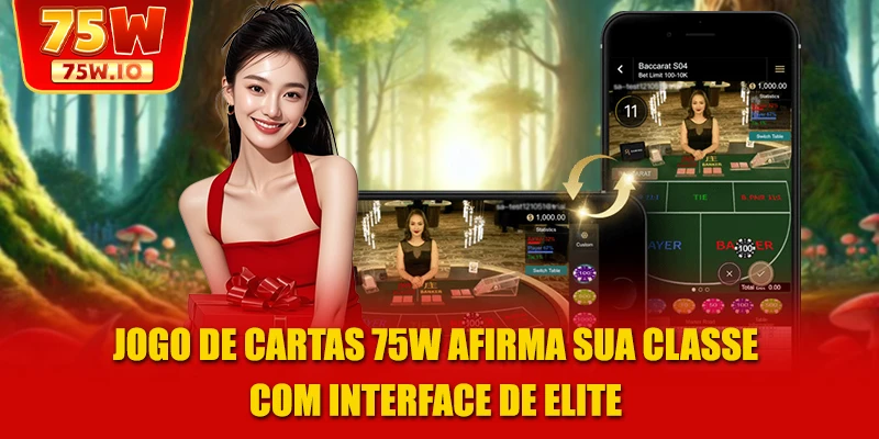 Jogo de cartas 75W afirma sua classe com interface de elite