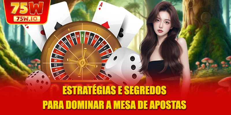 Estratégias e segredos para dominar a mesa de apostas
