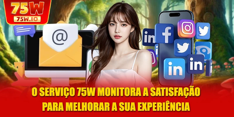 O serviço 75W monitora a satisfação para melhorar a sua experiência