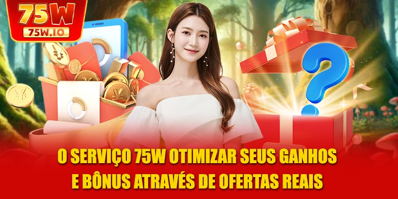 O serviço 75W otimizar seus ganhos e bônus através de ofertas reais